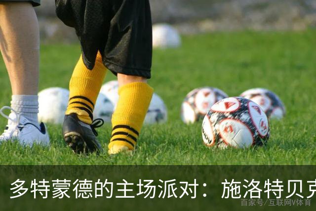 多特蒙德的主场派对：施洛特贝克归来，能否笑到最后？