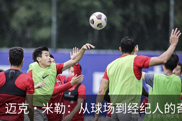 迈克·米勒：从球场到经纪人的奇妙转变